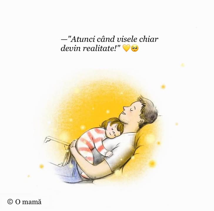 Menționează–l pe tăticul copilului tău, dacă și-a dorit din suflet să trăiască acest vis