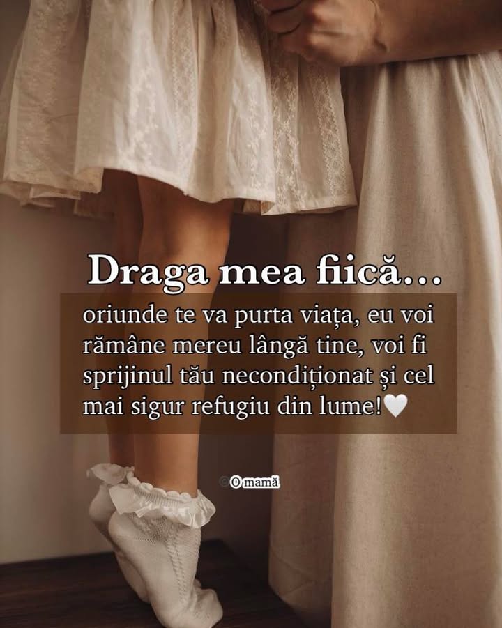 Draga mea fiică, voi fi mereu sprijinul tău!
