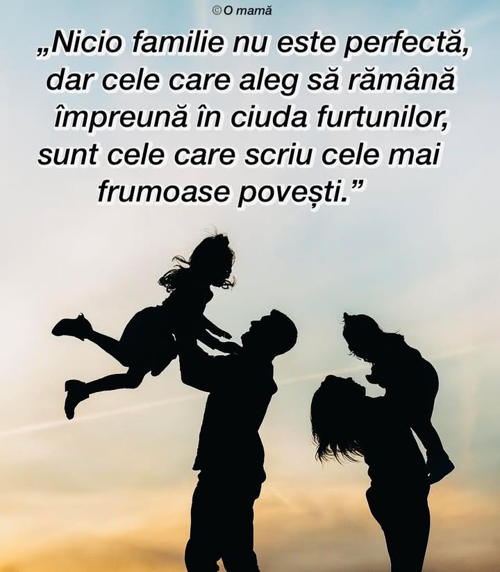 Nu există familii perfecte, există doar familii care aleg să înfrunte furtunile împreună!